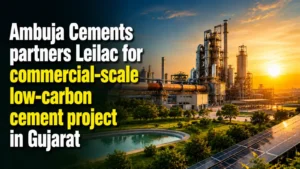 Ambuja Cements Partners Leilac for Commercial-Scale Low-Carbon Cement Project in Gujarat