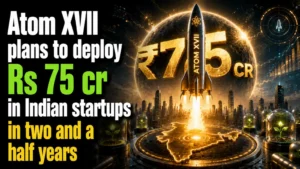 Atom XVII Plans To Deploy Rs 75 Cr in Indian Startups in Two and a Half Years