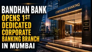 Bandhan Bank Opens 1st Dedicated Corporate Banking Branch in Mumbai, Eyes Wholesale Business Growth