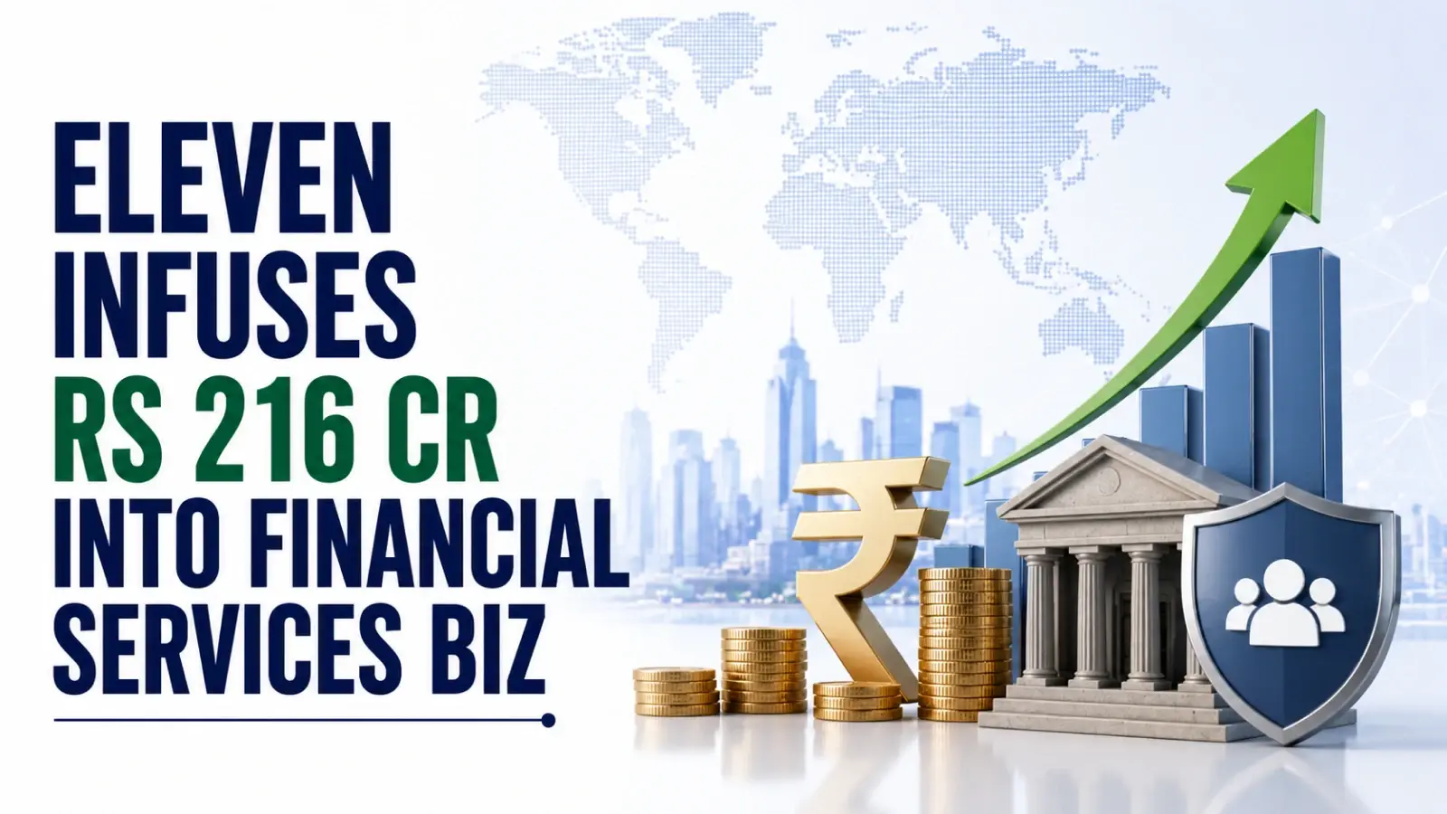 Eleven Infuses Rs 216 Cr Into Financial Services Biz, Total Investment Rises to Rs 470 Cr