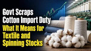 Cotton Import Duty Scrapped: What It Means for Textile and Spinning Stocks