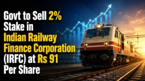 Govt to Sell 2% Stake in Indian Railway Finance Corporation (IRFC) at Rs 91 Per Share