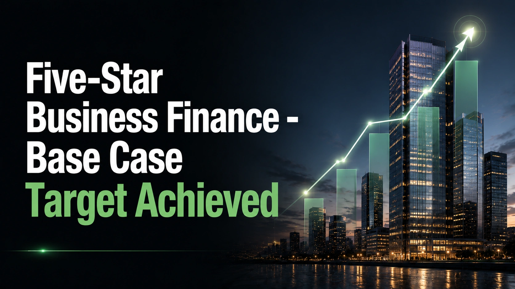 Five-Star Business Finance - Base Case Target Achieved