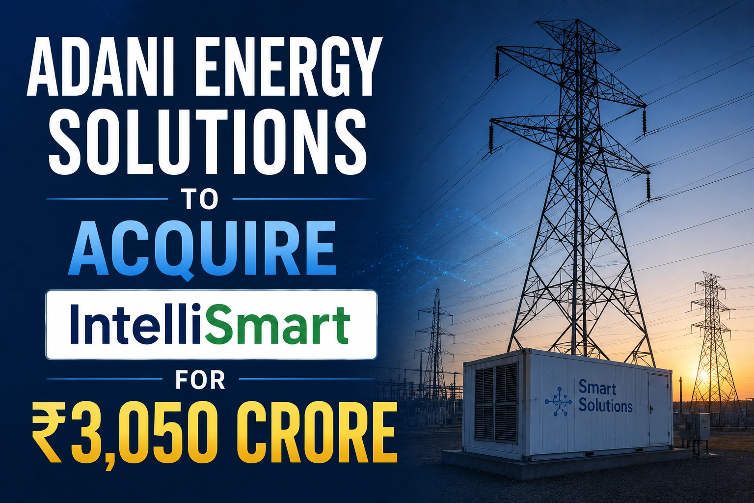 Adani Energy Solutions to Acquire IntelliSmart For ₹3,050 Crore; Shares Slip 0.36%