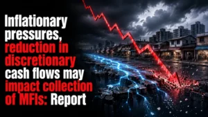 Inflationary Pressures, Reduction in Discretionary Cash Flows May Impact Collection of MFIs: Report