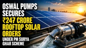 Oswal Pumps Secures ₹247 Crore Rooftop Solar Orders Under PM Surya Ghar Scheme; Shares Rise 5.78% 