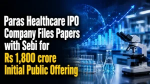 Paras Healthcare IPO: Company Files Papers with Sebi for Rs 1,800 crore Initial Public Offering (IPO)