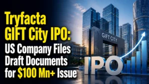 Tryfacta GIFT City IPO: US Company Files Draft Documents for $100 Mn+ Issue; Deal Size, Timeline & Insights