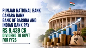 Punjab National Bank, Canara Bank, Bank of Baroda and Indian Bank Pay Rs 9,439 Cr Dividend to Govt for FY26