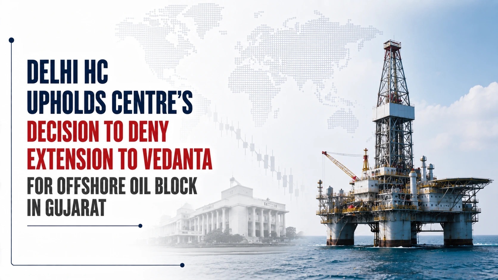 Delhi HC Upholds Centre’s Decision To Deny Extension to Vedanta for Offshore Oil Block in Gujarat
