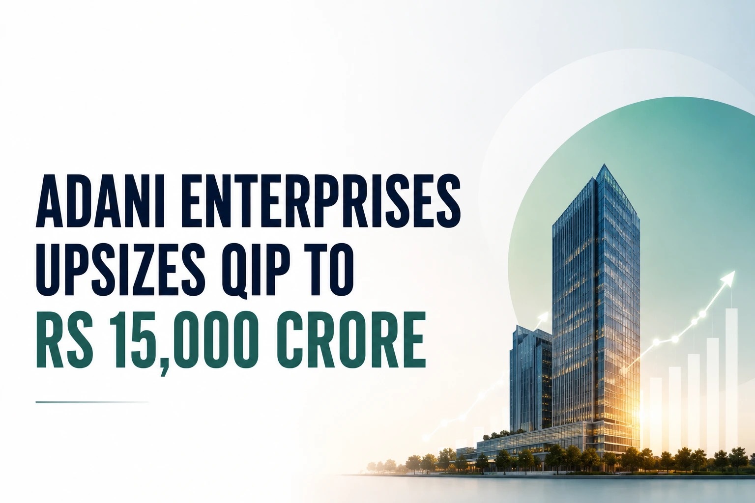 Adani Enterprises Upsizes QIP to Rs 15,000 Crore After Issue Draws About 3.8 Times Demand