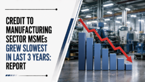 Credit to Manufacturing Sector MSMEs Grew Slowest in Last 3 Years: Report