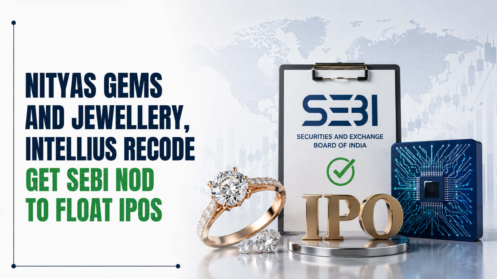Nityas Gems and Jewellery, Intellius Recode Get Sebi Nod To Float IPOs