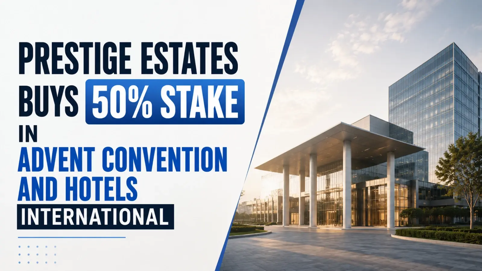 Prestige Estates Buys 50% Stake in Advent Convention and Hotels International for Rs 504 Crore