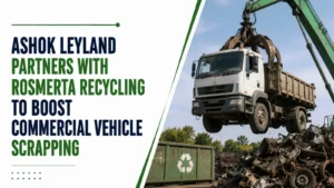 Ashok Leyland Partners with Rosmerta Recycling to Boost Commercial Vehicle Scrapping