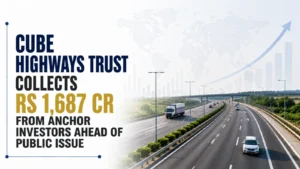 Cube Highways Trust Collects Rs 1,687 Cr From Anchor Investors Ahead of Public Issue