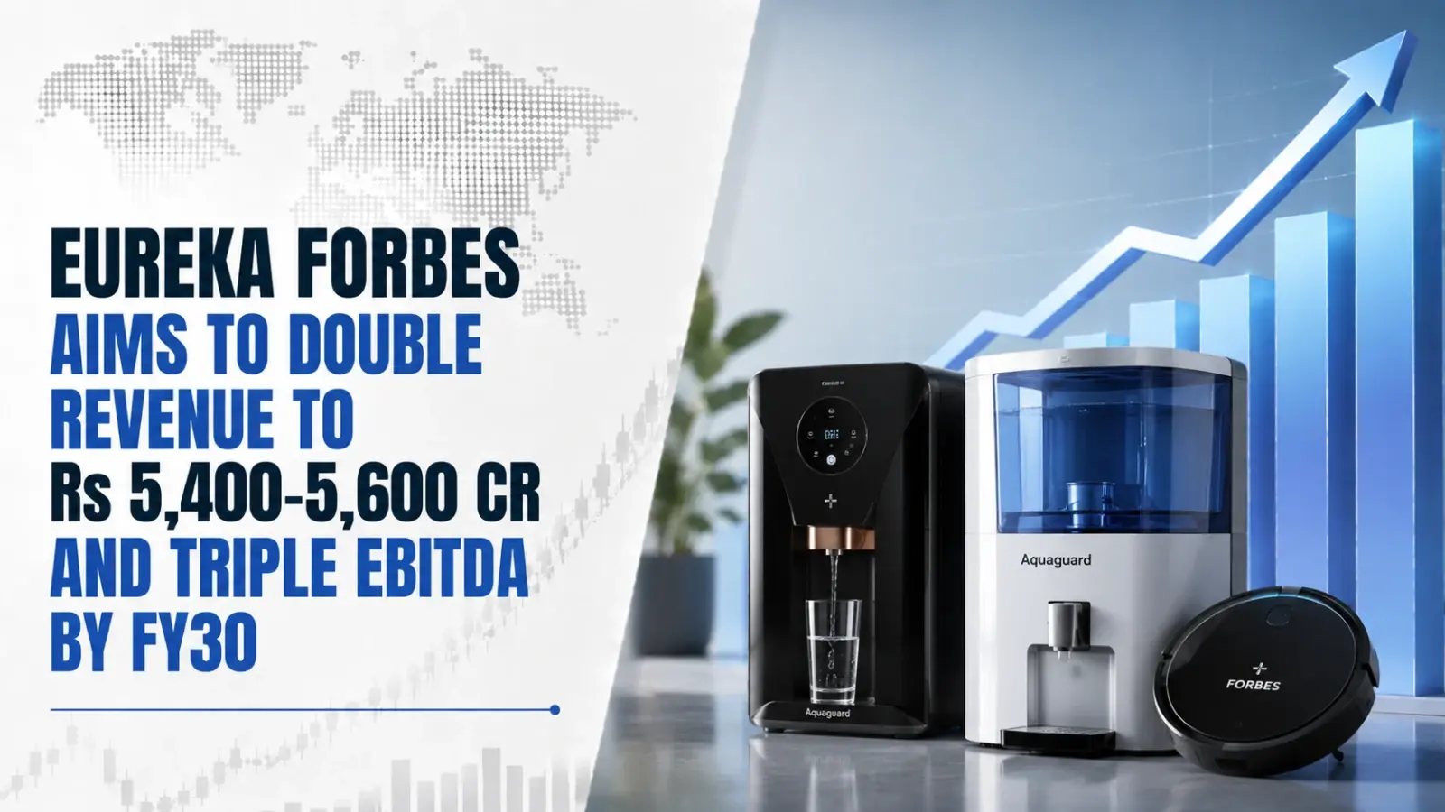 Eureka Forbes Aims To Double Revenue to Rs 5,400–5,600 Cr and Triple EBITDA by FY30
