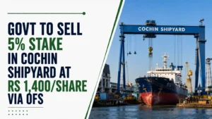 Govt To Sell 5% Stake in Cochin Shipyard at Rs 1,400/Share Via OFS