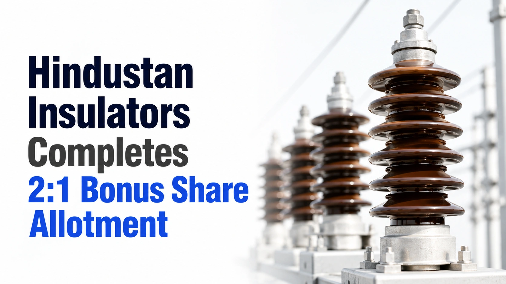 Hindustan Insulators Completes 2:1 Bonus Share Allotment; Stock Remains in Focus 
