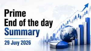 Prime End of the Day Summary:29 July 2026