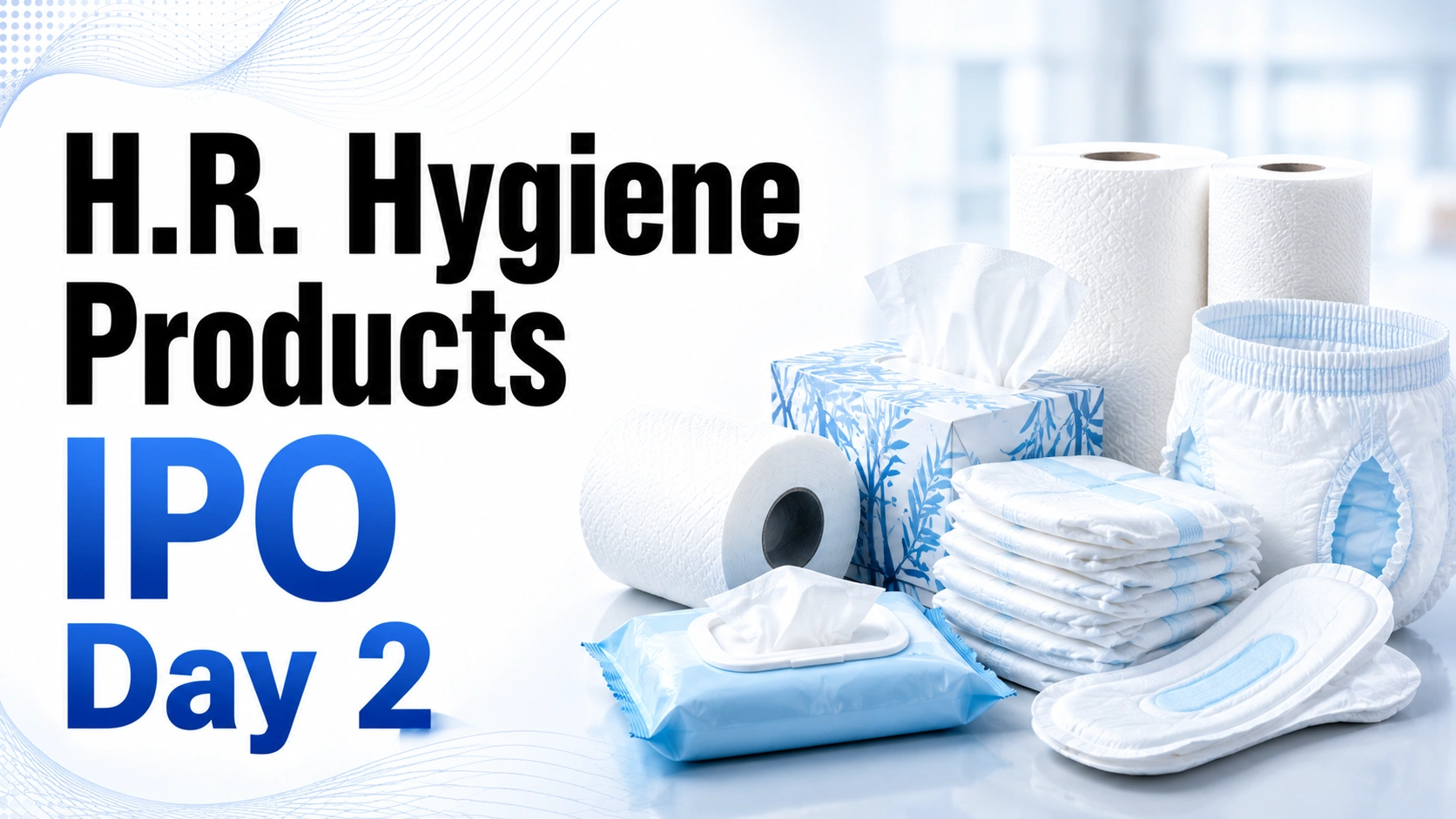 H R Hygiene Products IPO Day 2: Subscription Reaches 1.43x as Retail, NII Demand Keeps Issue Fully Booked
