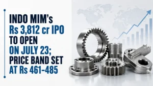 Indo MIM’s Rs 3,812 Cr IPO To Open on July 23; Price Band Set at Rs 461–485