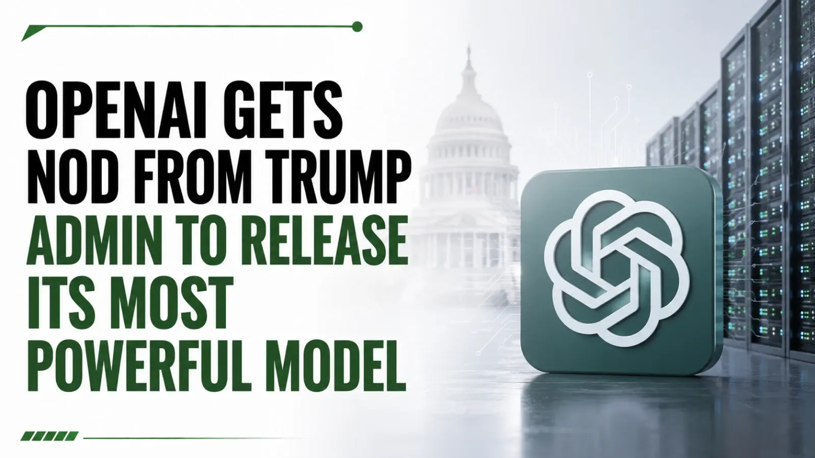 OpenAI gets Nod from Trump Admin to Release its Most Powerful Model