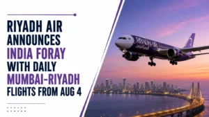 Riyadh Air Announces India Foray with Daily Mumbai-Riyadh Flights from August 4