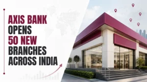 Axis Bank Opens 50 New Branches Across India