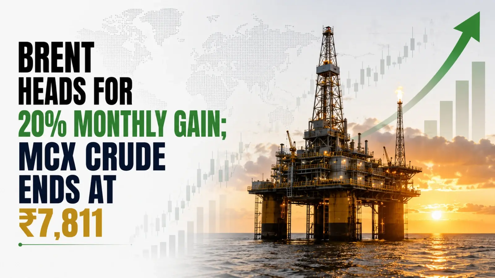 Brent Heads for 20% Monthly Gain; MCX Crude Ends at ₹7,811 