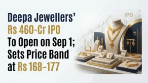 Deepa Jewellers’ Rs 460-Cr IPO To Open on Sep 1; Sets Price Band at Rs 168–177