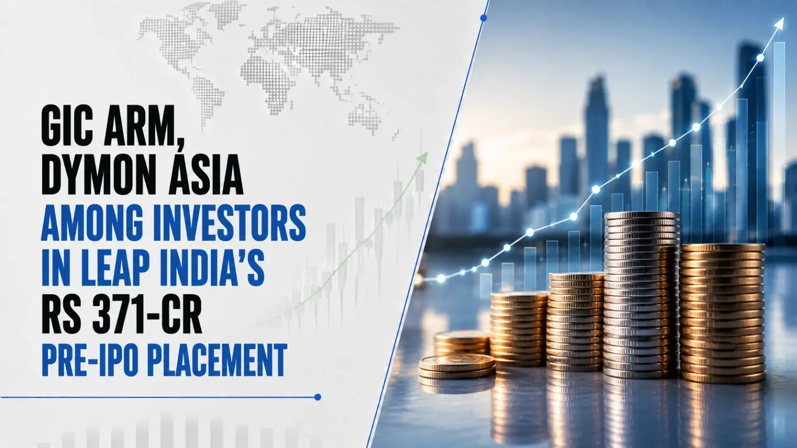 GIC Arm, Dymon Asia Among Investors in Leap India’s Rs 371-Cr Pre-IPO Placement