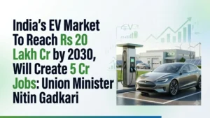 India’s EV Market To Reach Rs 20 Lakh Cr by 2030, Will Create 5 Cr Jobs: Union Minister Nitin Gadkari