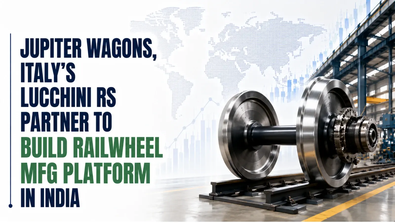Jupiter Wagons, Italy’s Lucchini RS Partner To Build Railwheel MFG Platform in India
