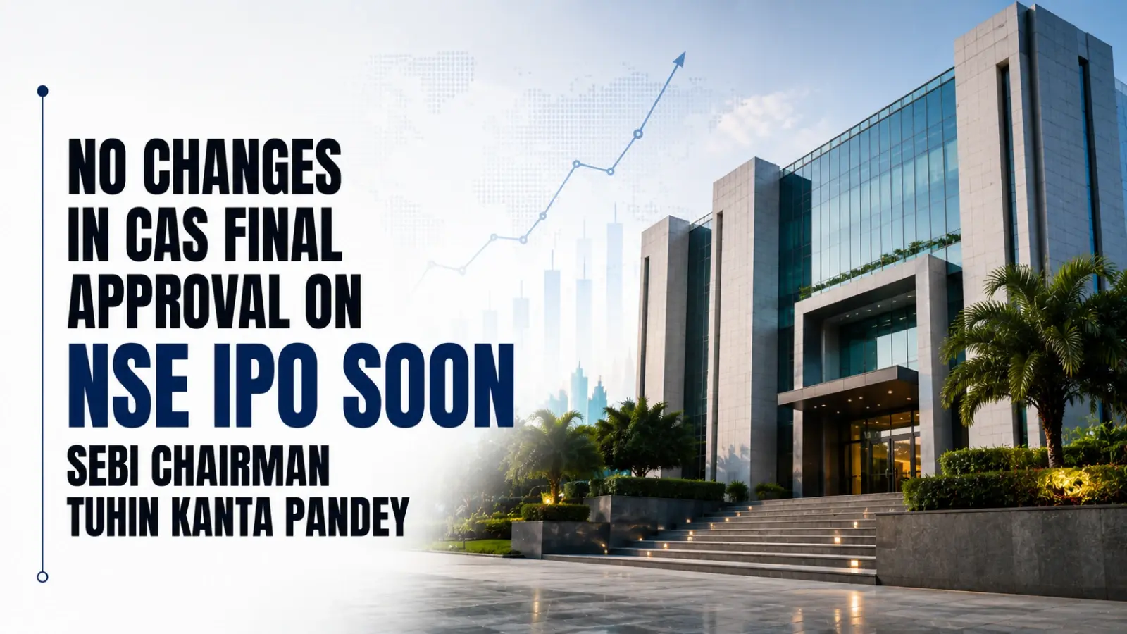 No Changes in CAS; Final Approval on NSE IPO Soon: Sebi Chairman Tuhin Kanta Pandey
