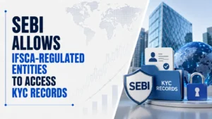 Sebi Allows IFSCA-Regulated Entities To Access KYC Records