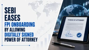 Sebi Eases FPI Onboarding by Allowing Digitally Signed Power of Attorney