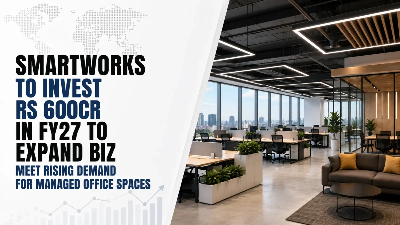 Smartworks To Invest Rs 600cr in FY27 To Expand Biz, Meet Rising Demand for Managed Office Spaces