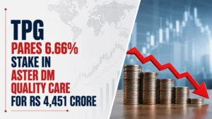 TPG Pares 6.66% Stake in Aster DM Quality Care for Rs 4,451 Crore