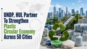 UNDP, HUL Partner To Strengthen Plastic Circular Economy Across 50 Cities