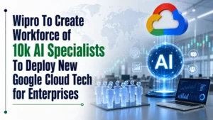Wipro To Create Workforce of 10k AI Specialists To Deploy New Google Cloud Tech for Enterprises