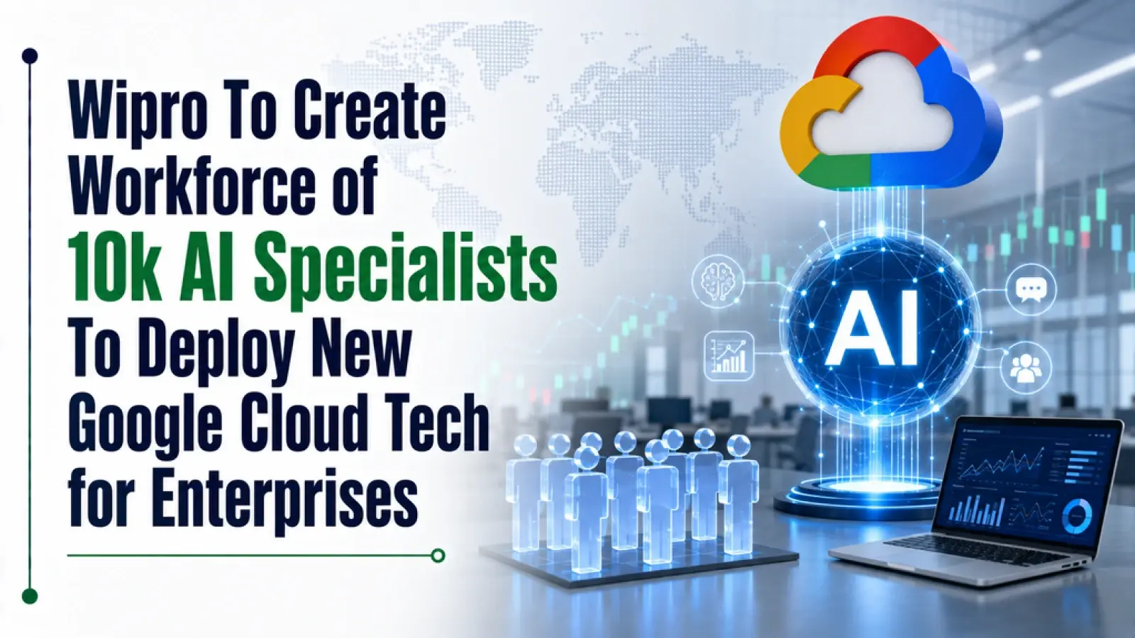 Wipro To Create Workforce of 10k AI Specialists To Deploy New Google Cloud Tech for Enterprises