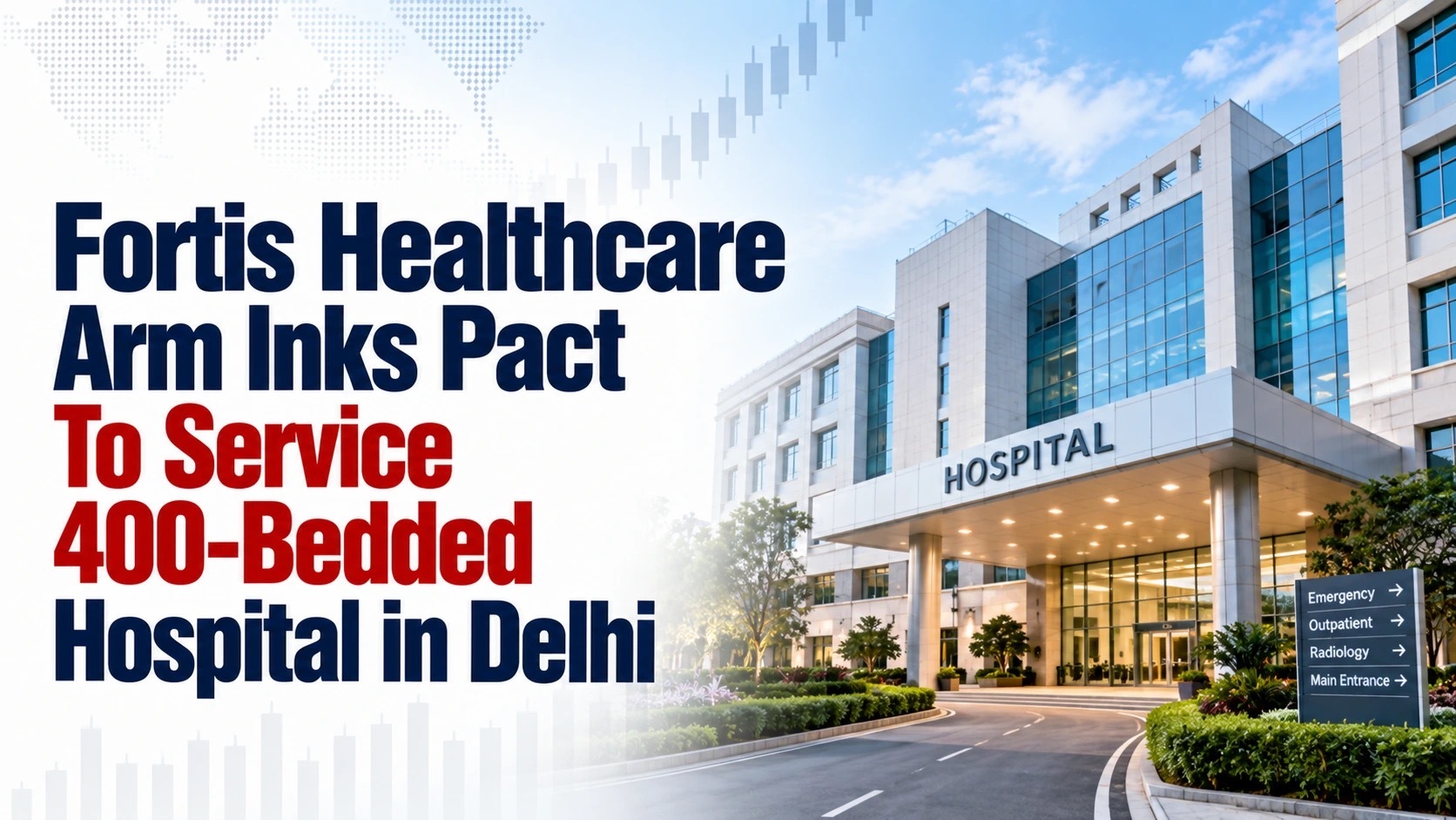 Fortis Healthcare Arm Inks Pact To Service 400-Bedded Hospital in Delhi