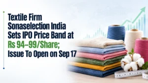 Textile Firm Sonaselection India Sets IPO Price Band at Rs 94–99/Share; Issue To Open on Sep 17
