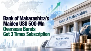 Bank of Maharashtra’s Maiden USD 500-Mn Overseas Bonds Get 3 Times Subscription