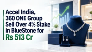 Accel India, 360 ONE Group Sell Over 4% Stake in BlueStone for Rs 513 Cr
