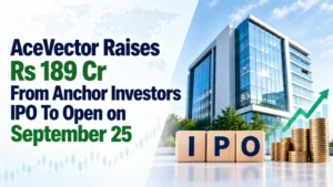 AceVector Raises Rs 189 Cr From Anchor Investors; IPO To Open on September 25