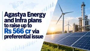 Agastya Energy and Infra Plans To Raise Up to Rs 566 Cr via Preferential Issue