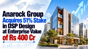 Anarock Group Acquires 51% Stake in DSP Design at Enterprise Value of Rs 400 Cr