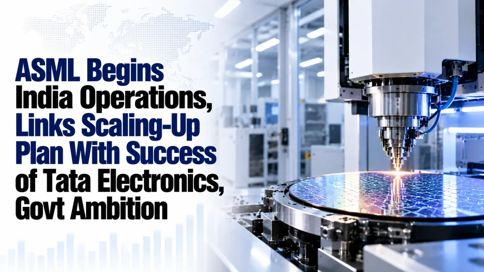 ASML Begins India Operations, Links Scaling-Up Plan With Success of Tata Electronics, Govt Ambition